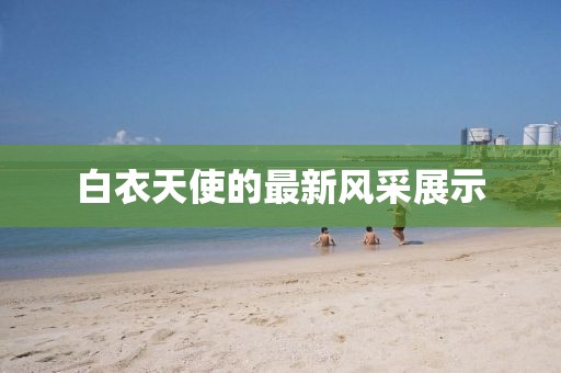白衣天使的最新风采展示