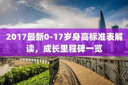 2017最新0-17岁身高标准表解读，成长里程碑一览