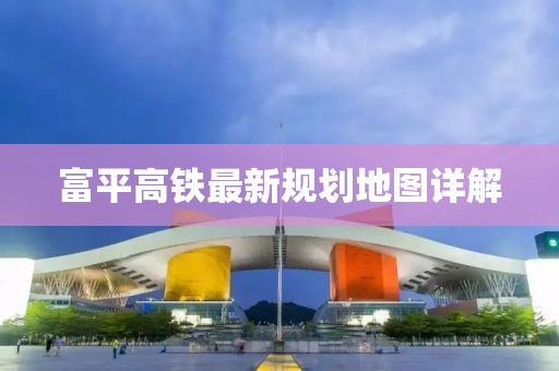 富平高铁最新规划地图详解