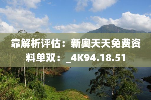 靠解析评估：新奥天天免费资料单双：_4K94.18.51
