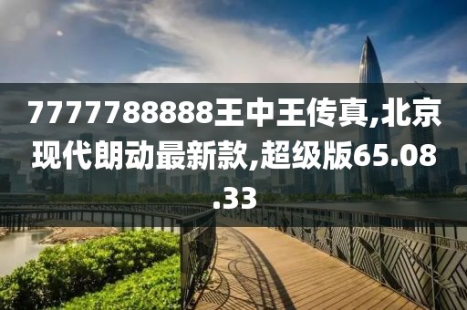 7777788888王中王传真,北京现代朗动最新款,超级版65.08.33