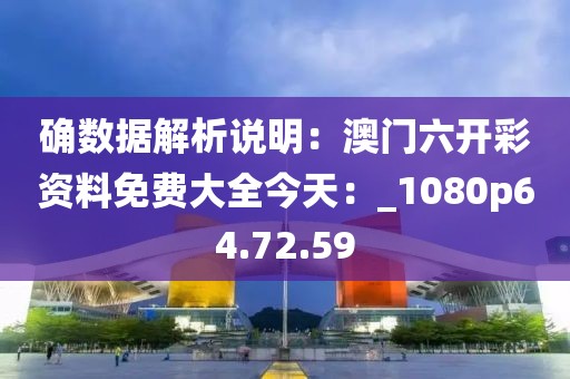 确数据解析说明：澳门六开彩资料免费大全今天：_1080p64.72.59