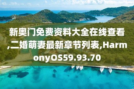 新奥门免费资料大全在线查看,二婚萌妻最新章节列表,HarmonyOS59.93.70