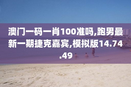 澳门一码一肖100准吗,跑男最新一期捷克嘉宾,模拟版14.74.49