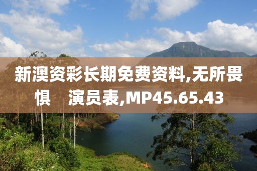 新澳资彩长期免费资料,无所畏惧　演员表,MP45.65.43