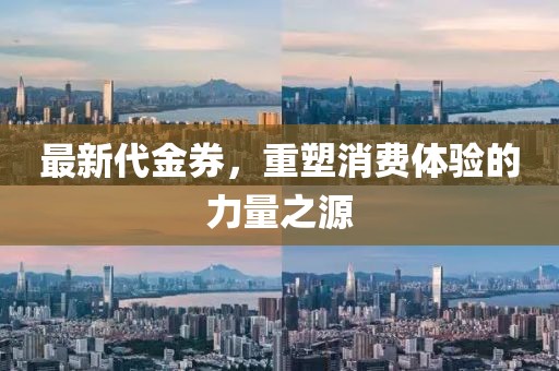 最新代金券，重塑消费体验的力量之源