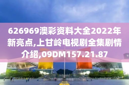 626969澳彩资料大全2022年新亮点,上甘岭电视剧全集剧情介绍,09DM157.21.87