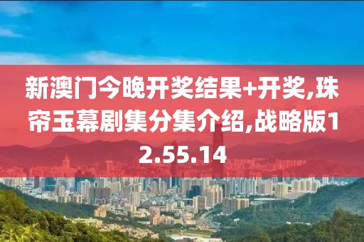 新澳门今晚开奖结果+开奖,珠帘玉幕剧集分集介绍,战略版12.55.14