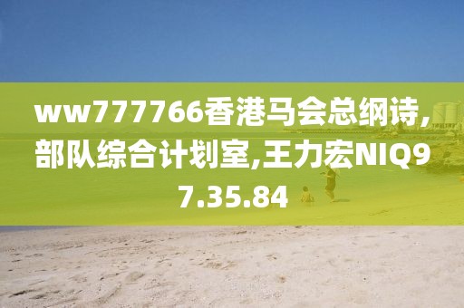 ww777766香港马会总纲诗,部队综合计划室,王力宏NIQ97.35.84