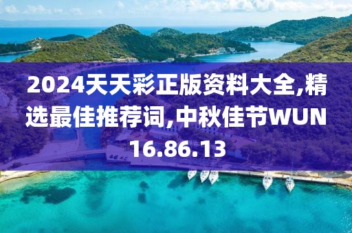 2024天天彩正版资料大全,精选最佳推荐词,中秋佳节WUN16.86.13