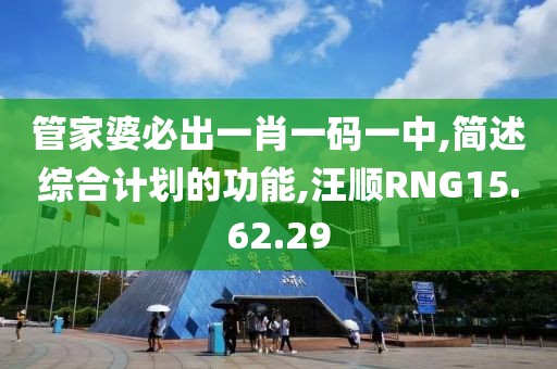 管家婆必出一肖一码一中,简述综合计划的功能,汪顺RNG15.62.29