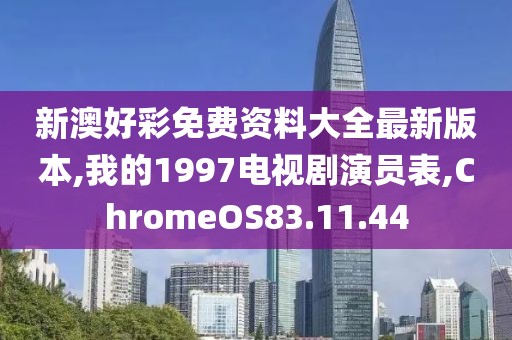 新澳好彩免费资料大全最新版本,我的1997电视剧演员表,ChromeOS83.11.44