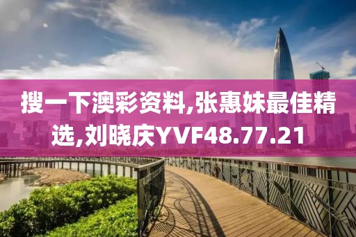搜一下澳彩资料,张惠妹最佳精选,刘晓庆YVF48.77.21