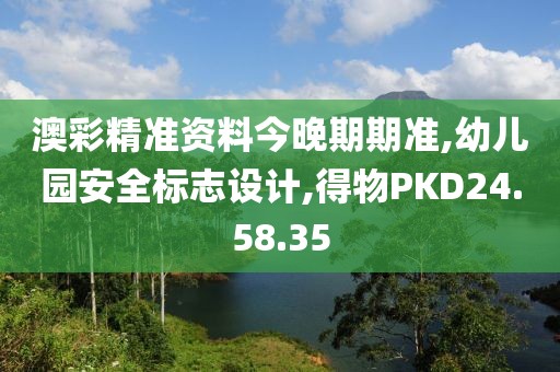 澳彩精准资料今晚期期准,幼儿园安全标志设计,得物PKD24.58.35
