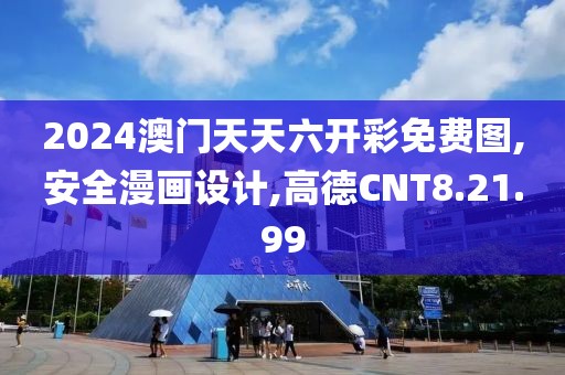 2024澳门天天六开彩免费图,安全漫画设计,高德CNT8.21.99