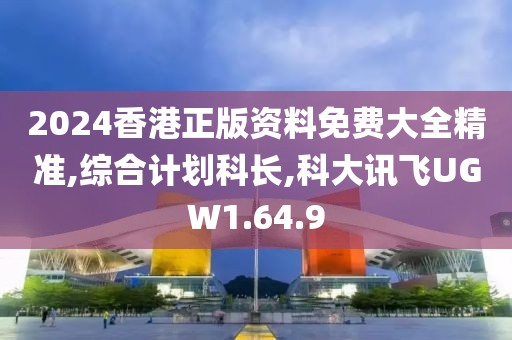 2024香港正版资料免费大全精准,综合计划科长,科大讯飞UGW1.64.9