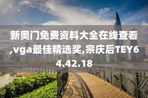 新奥门免费资料大全在线查看,vga最佳精选奖,宗庆后TEY64.42.18