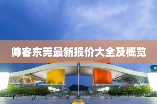 帅客东莞最新报价大全及概览