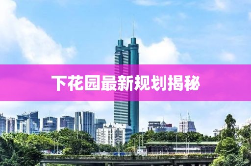 下花园最新规划揭秘