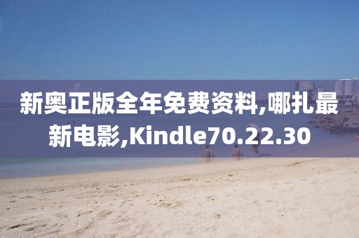 新奥正版全年免费资料,哪扎最新电影,Kindle70.22.30