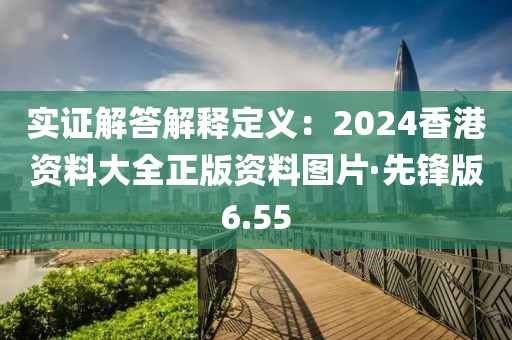 实证解答解释定义：2024香港资料大全正版资料图片·先锋版6.55