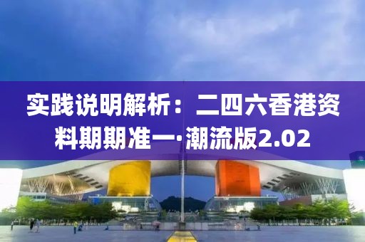 实践说明解析：二四六香港资料期期准一·潮流版2.02