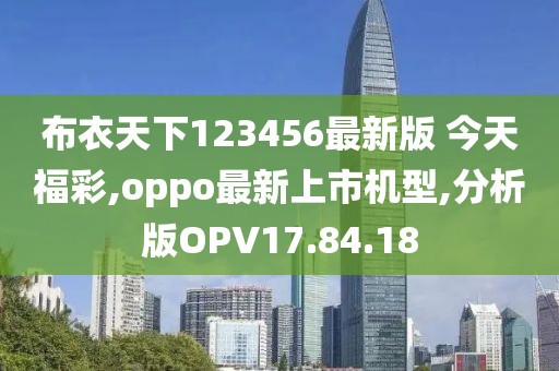布衣天下123456最新版 今天福彩,oppo最新上市机型,分析版OPV17.84.18