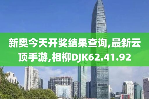 新奥今天开奖结果查询,最新云顶手游,相柳DJK62.41.92