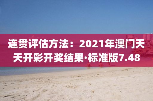 连贯评估方法：2021年澳门天天开彩开奖结果·标准版7.48