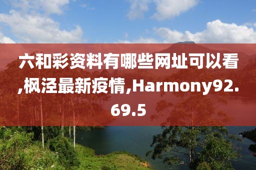 六和彩资料有哪些网址可以看,枫泾最新疫情,Harmony92.69.5