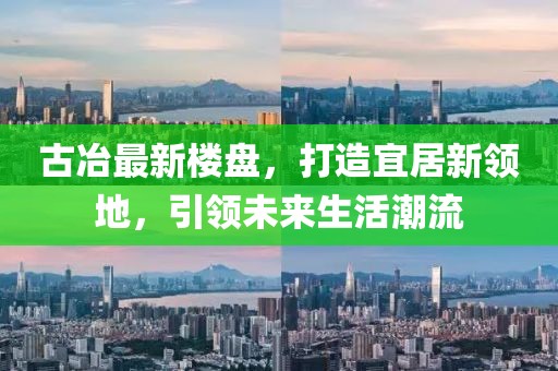 古冶最新楼盘，打造宜居新领地，引领未来生活潮流