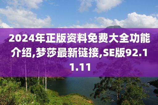 2024年正版资料免费大全功能介绍,梦莎最新链接,SE版92.11.11