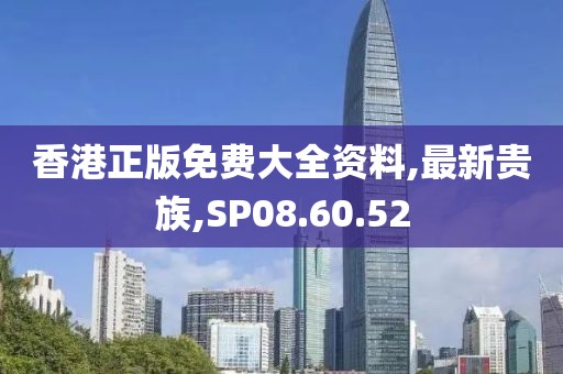 香港正版免费大全资料,最新贵族,SP08.60.52