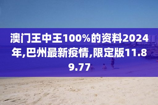 澳门王中王100%的资料2024年,巴州最新疫情,限定版11.89.77