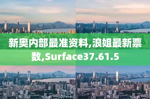 新奥内部最准资料,浪姐最新票数,Surface37.61.5