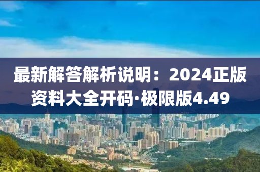 最新解答解析说明：2024正版资料大全开码·极限版4.49