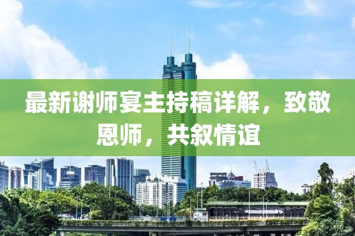 最新谢师宴主持稿详解，致敬恩师，共叙情谊