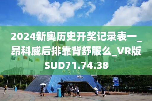 2024新奥历史开奖记录表一_昂科威后排靠背舒服么_VR版SUD71.74.38