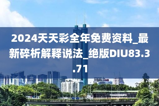 2024天天彩全年免费资料_最新碎析解释说法_绝版DIU83.3.71