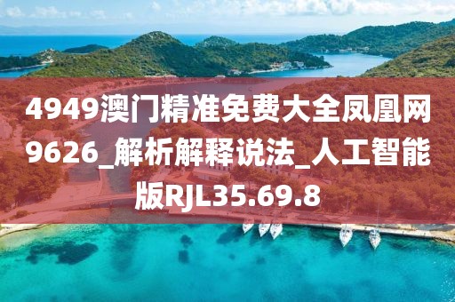 4949澳门精准免费大全凤凰网9626_解析解释说法_人工智能版RJL35.69.8