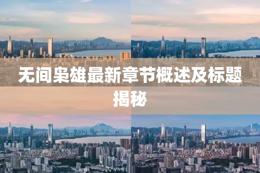 无间枭雄最新章节概述及标题揭秘