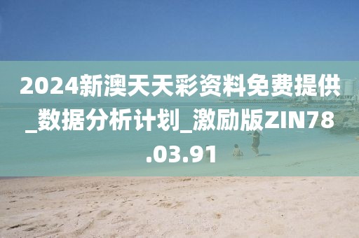 2024新澳天天彩资料免费提供_数据分析计划_激励版ZIN78.03.91