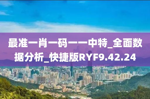 最准一肖一码一一中特_全面数据分析_快捷版RYF9.42.24