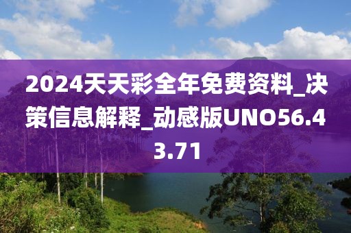 2024天天彩全年免费资料_决策信息解释_动感版UNO56.43.71
