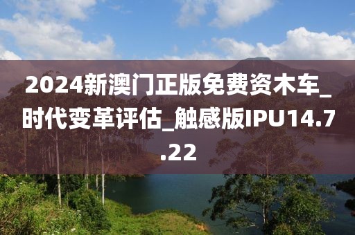 2024新澳门正版免费资木车_时代变革评估_触感版IPU14.7.22