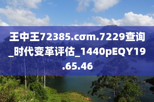 王中王72385.cσm.7229查询_时代变革评估_1440pEQY19.65.46