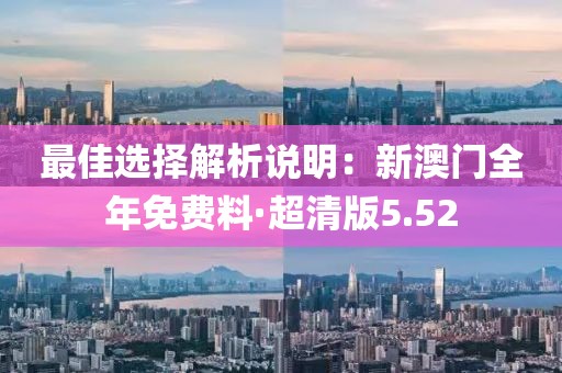 最佳选择解析说明：新澳门全年免费料·超清版5.52