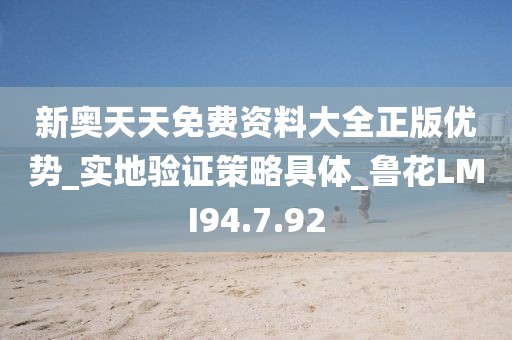 新奥天天免费资料大全正版优势_实地验证策略具体_鲁花LMI94.7.92