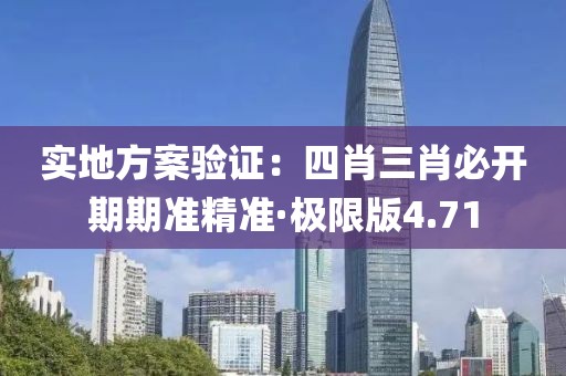 实地方案验证：四肖三肖必开期期准精准·极限版4.71