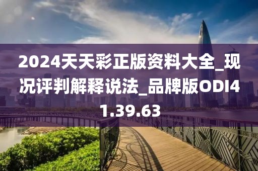 2024天天彩正版资料大全_现况评判解释说法_品牌版ODI41.39.63
